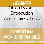 Otto Olsson - Introdution And Scherzo For Piano And Orchestra cd musicale di Otto Olsson