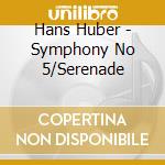 Hans Huber - Symphony No 5/Serenade cd musicale di Huber, Hans
