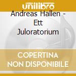 Andreas Hallen - Ett Juloratorium cd musicale di Andreas Hallen