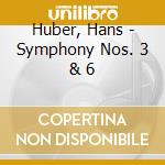 Huber, Hans - Symphony Nos. 3 & 6 cd musicale di Huber, Hans