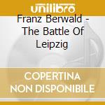 Franz Berwald - The Battle Of Leipzig cd