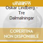 Oskar Lindberg - Tre Dalmalningar cd