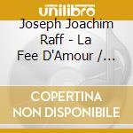 Joseph Joachim Raff - La Fee D'Amour / Violin Concerto No. 1 / Suite For Violin &