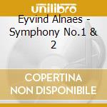 Eyvind Alnaes - Symphony No.1 & 2 cd musicale di Eyvind Alnaes
