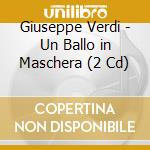 Giuseppe Verdi - Un Ballo in Maschera (2 Cd) cd musicale di Verdi, Giuseppe