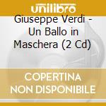 Giuseppe Verdi - Un Ballo in Maschera (2 Cd) cd