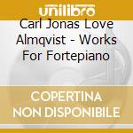 Carl Jonas Love Almqvist - Works For Fortepiano