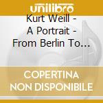 Kurt Weill - A Portrait - From Berlin To New York (2 Cd)