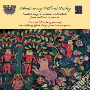 Torsten Mossberg / Stina Hellberg / Jonas Isaksson - About Every Hill And Valley: Swedish Songs, Broadsides & Ballads From Medieval To Present cd musicale di Sterling