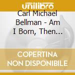 Carl Michael Bellman - Am I Born, Then I'll Be Living cd musicale