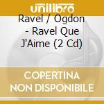 Ravel / Ogdon - Ravel Que J'Aime (2 Cd) cd