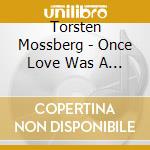 Torsten Mossberg - Once Love Was A Song : Songs With Lyrics By Lars Forssell cd