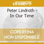 Peter Lindroth - In Our Time cd musicale di Peter Lindroth