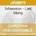 Johansson - Last Viking cd musicale di JOHANSSON