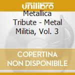 Metallica Tribute - Metal Militia, Vol. 3 cd musicale di Metallica Tribute