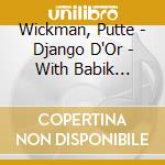Wickman, Putte - Django D'Or - With Babik Reinhardt & Ulf Wakenius cd musicale di Wickman, Putte