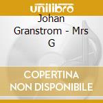 Johan Granstrom - Mrs G cd musicale di Johan Granstrom