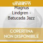 Magnus Lindgren - Batucada Jazz cd musicale di Magnus Lindgren