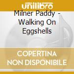 Milner Paddy - Walking On Eggshells cd musicale di Milner Paddy