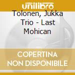 Tolonen, Jukka Trio - Last Mohican cd musicale di Tolonen, Jukka Trio