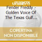 Fender Freddy - Golden Voice Of The Texas Gulf Coast cd musicale di Fender Freddy