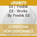 Ed / Fredrik Ed - Works By Fredrik Ed cd