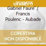 Gabriel Faure' / Francis Poulenc - Aubade