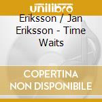 Eriksson / Jan Eriksson - Time Waits cd