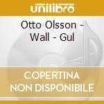 Otto Olsson - Wall - Gul cd musicale di Otto Olsson
