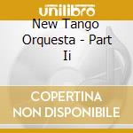New Tango Orquesta - Part Ii cd musicale di New Tango Orquesta