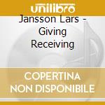 Jansson Lars - Giving Receiving cd musicale di Jansson Lars