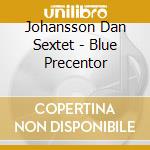 Johansson Dan Sextet - Blue Precentor cd