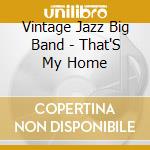 Vintage Jazz Big Band - That'S My Home cd musicale di Vintage Jazz Big Band