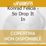 Konrad Felicia - So Drop It In cd