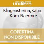 Klingenstierna,Karin - Kom Naermre cd