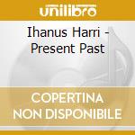 Ihanus Harri - Present Past cd