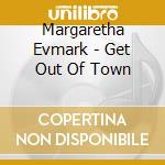 Margaretha Evmark - Get Out Of Town cd