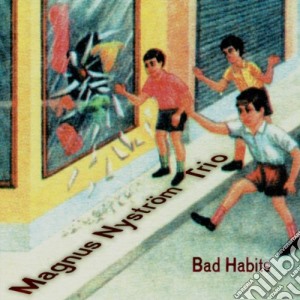 Magnus Nystrom & Trio - Bad Habits cd musicale di Magnus Nystrom & Trio