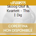 Skoog Olof & Kvartett - This I Dig cd musicale di Skoog Olof & Kvartett