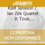 Kjell Jansson / Jan Zirk Quartet - It Took Some Time cd musicale di Kjell Jansson / Jan Zirk Quartet