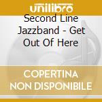 Second Line Jazzband - Get Out Of Here cd musicale di Second Line Jazzband