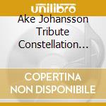 Ake Johansson Tribute Constellation - Tribute To Ake Johansson cd musicale di Ake Johansson Tribute Constellation