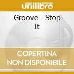 Groove - Stop It cd musicale di Groove