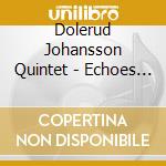 Dolerud Johansson Quintet - Echoes & Sounds cd musicale di Dolerud Johansson Quintet