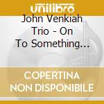John Venkiah Trio - On To Something Good cd musicale