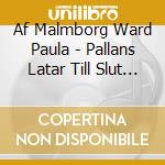 Af Malmborg Ward Paula - Pallans Latar Till Slut Fran Borjan (2 Cd) cd