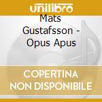 Mats Gustafsson - Opus Apus cd