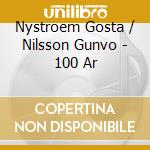 Nystroem Gosta / Nilsson Gunvo - 100 Ar cd musicale di Nystroem Gosta / Nilsson Gunvo