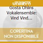 Gosta Ohlins Vokalensemble: Vind Vind Lyckliga Vind cd