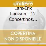 Lars-Erik Larsson - 12 Concertinos 1-7 cd musicale